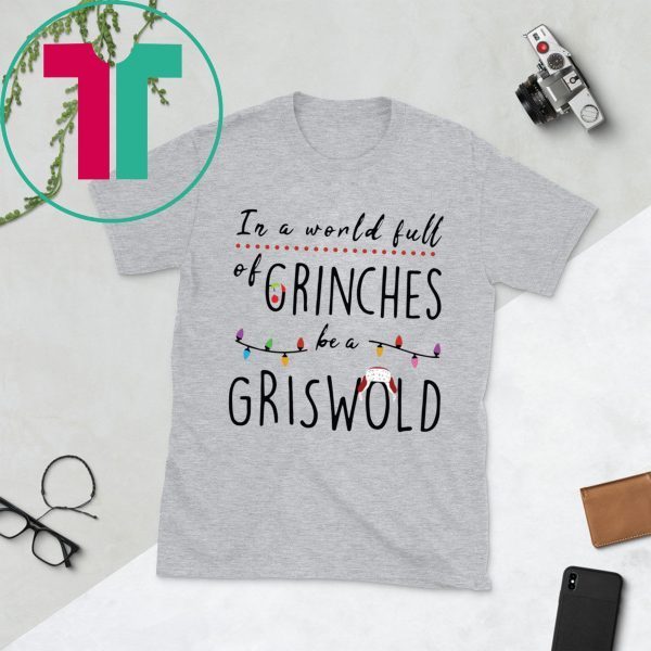 IN A WORLD FULL OF GRINCHES BE A GRISWOLD CHRISTMAS 2020 SHIRT