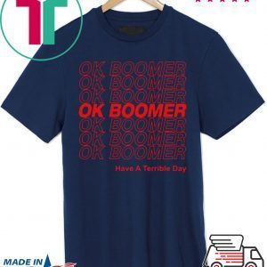 Ok Boomer Have A Terrible Day Shirt