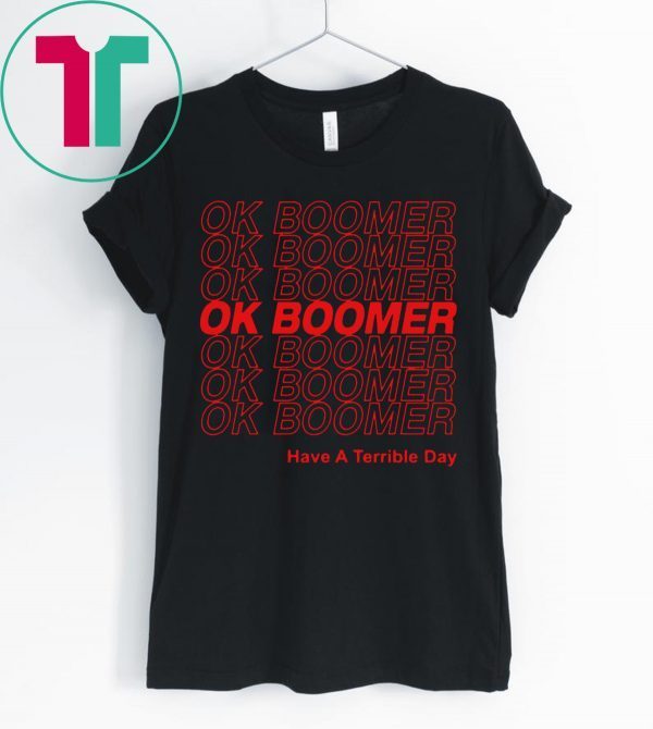 Ok Boomer Have A Terrible Day Shirt