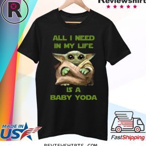 All I Need In My Life Is A Baby Yoda T-Shirt