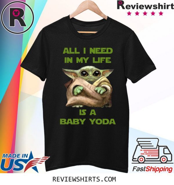 All I Need In My Life Is A Baby Yoda T-Shirt