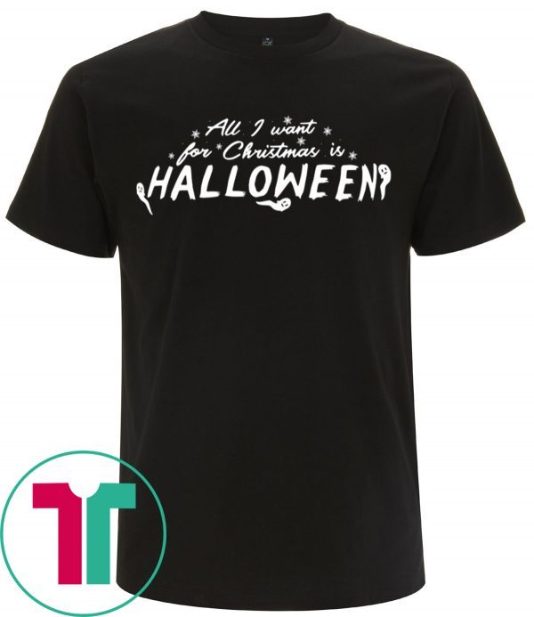 All I Want For Christmas Is Halloween TShirt