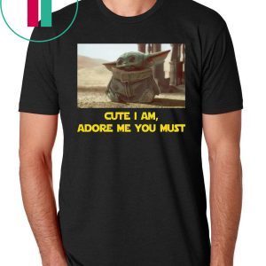 BABY YODA CUTE I AM, ADORE ME YOU MUST T-SHIRT