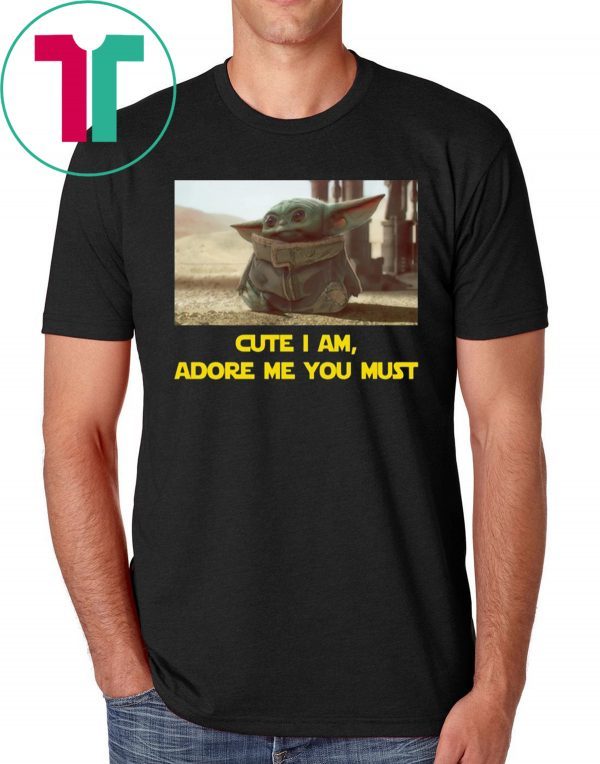 BABY YODA CUTE I AM, ADORE ME YOU MUST T-SHIRT