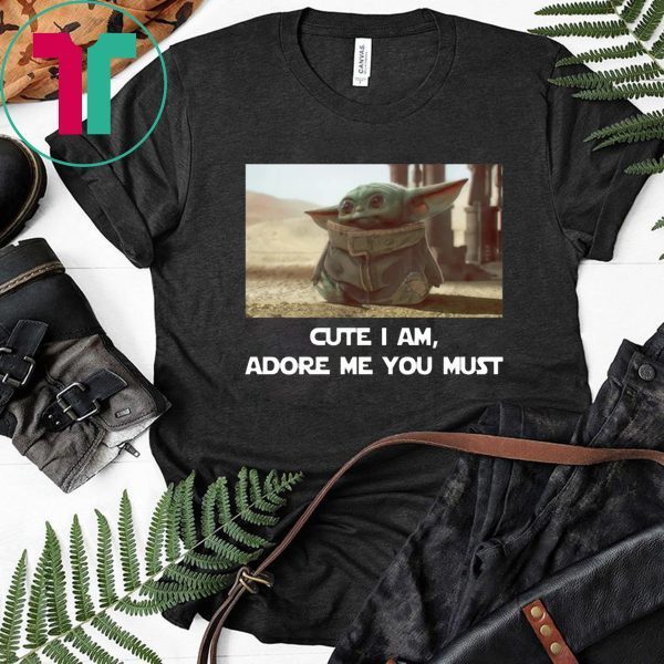 BABY YODA CUTE I AM ADORE ME YOU MUST 2020 TEE SHIRT