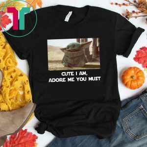 BABY YODA CUTE I AM ADORE ME YOU MUST 2020 TEE SHIRT