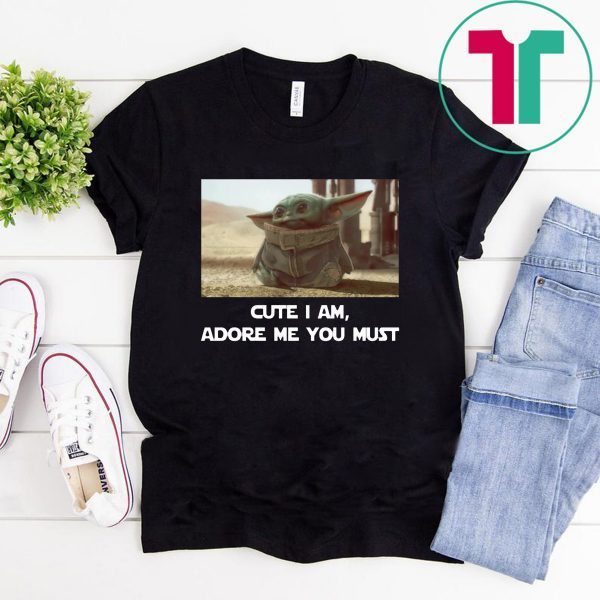 BABY YODA CUTE I AM ADORE ME YOU MUST 2020 TEE SHIRT