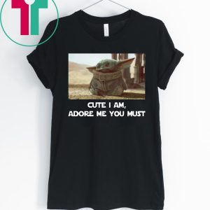 BABY YODA CUTE I AM ADORE ME YOU MUST 2020 TEE SHIRT