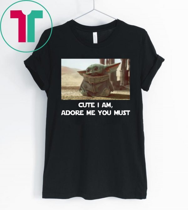 BABY YODA CUTE I AM ADORE ME YOU MUST 2020 TEE SHIRT