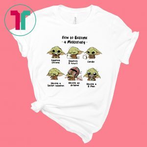Baby Yoda How To Become A Mercenary Tee Shirt