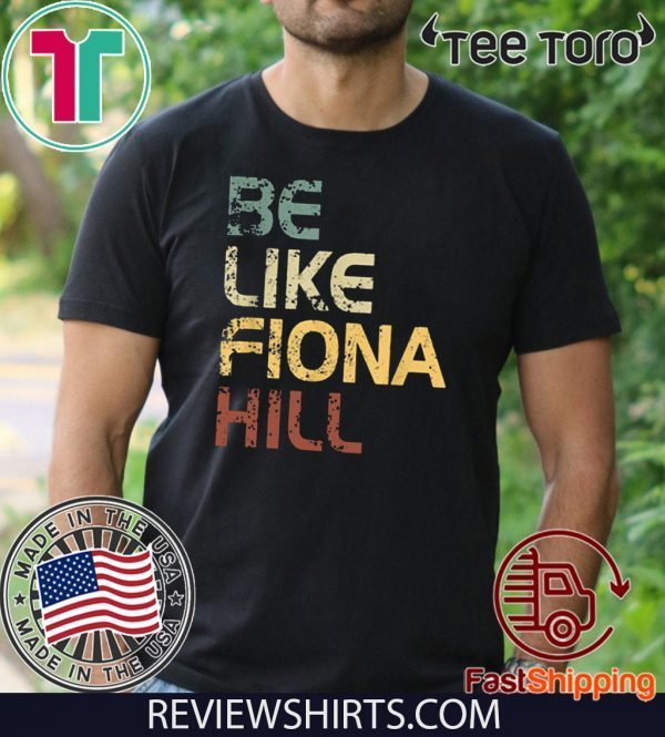 Be like fiona hill Shirt - Be like fiona hill T-Shirt