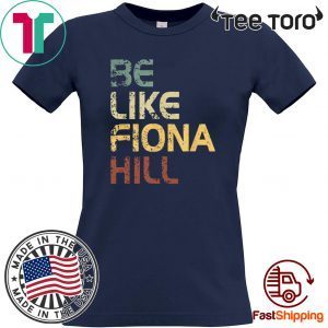 Be like fiona hill Shirt - Be like fiona hill T-Shirt