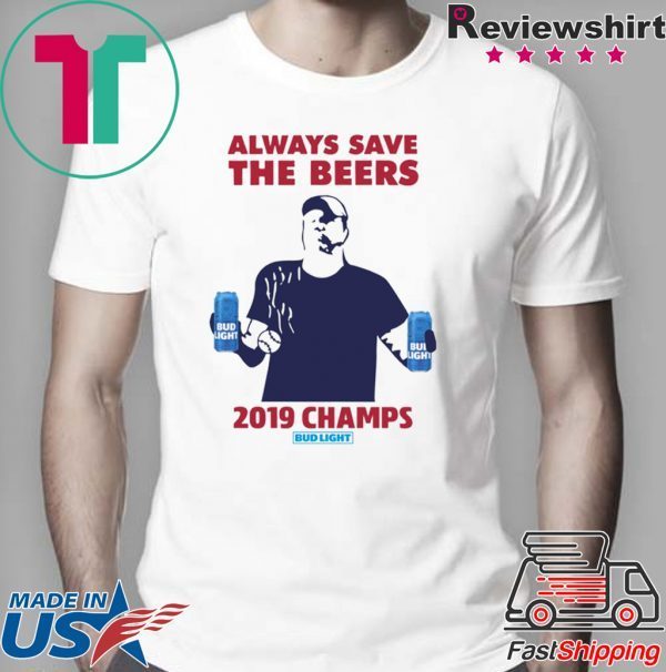 Bud Light Guys Jeff Adams always save the beers 2019 Champs Offcial Shirt
