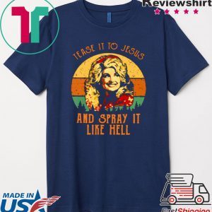 DOLLY PARTON TEASE IT TO JESUS AND SPRAY IT LIKE HELL RETRO VINTAGE TEE SHIRT