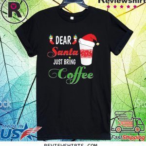 Dear Santa Just Bring Coffee T-Shirt