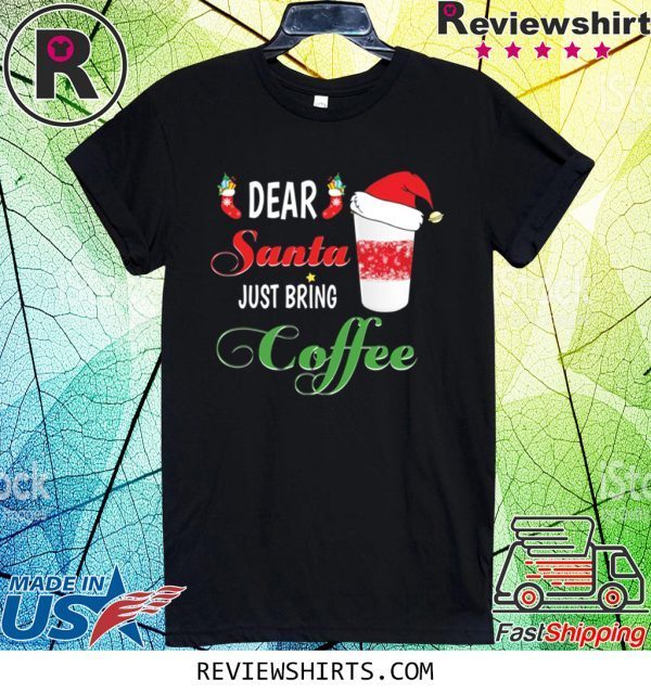 Dear Santa Just Bring Coffee T-Shirt