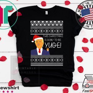 Donald Trump This Christmas is going to be Huge Yuge Ugly T-Shirt