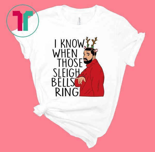 Drake I Know When Those Sleigh Bells Ring Ugly Christmas Tee Shirt