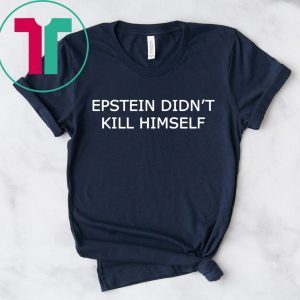 Official Epstein Didn’t Kill Himself T-Shirt