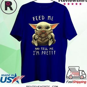 Feed Me And Tell Me I’m Pretty Baby Yoda T-Shirt