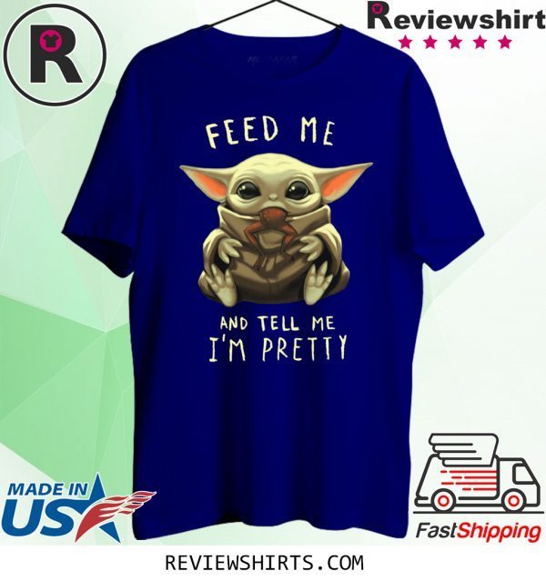 Feed Me And Tell Me I’m Pretty Baby Yoda T-Shirt