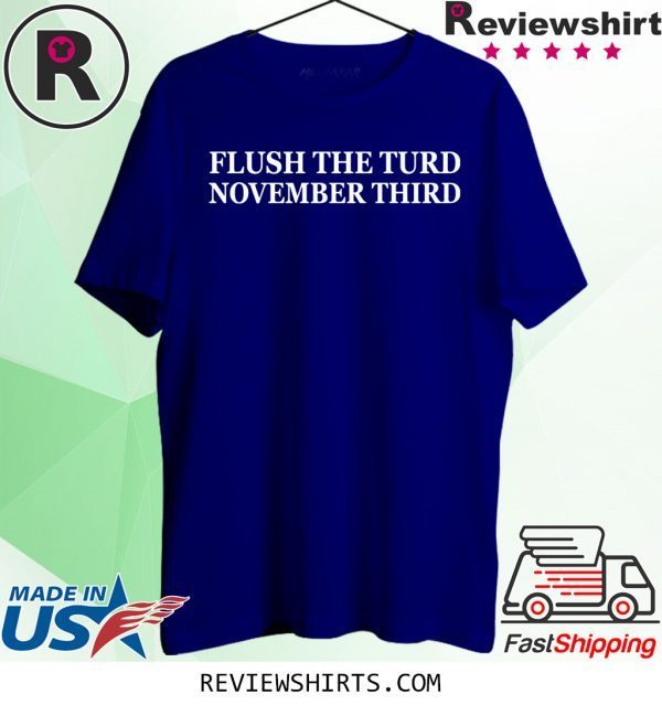 Flush the turd november third tee shirt