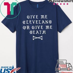 GIVE ME CLEVELAND OR GIVE ME DEATH TEE SHIRT