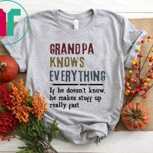 Grandpa knows everything if he doesn’t know he makes stuff up really fast t-shirt