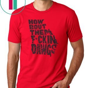 HOW BOUT THEM FUCKIN DAWGS Cool Gift T-SHIRT