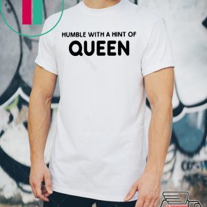 HUMBLE WITH A HINT OF QUEEN SHIRT