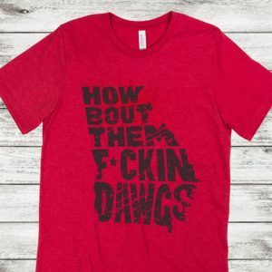 How Bout Them Fuckin Dawgs T-Shirt