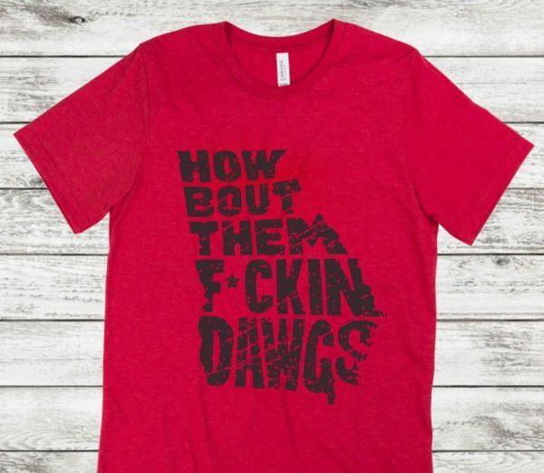 How Bout Them Fuckin Dawgs T-Shirt