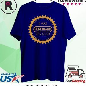 I Am Ferdinand Von Aegir T-Shirt