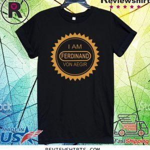 I Am Ferdinand Von Aegir T-Shirt