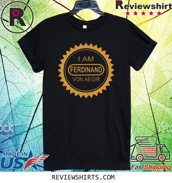 I Am Ferdinand Von Aegir T-Shirt