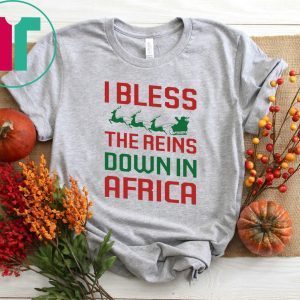 I Bless The Reins Down In Africa Tee Shirt