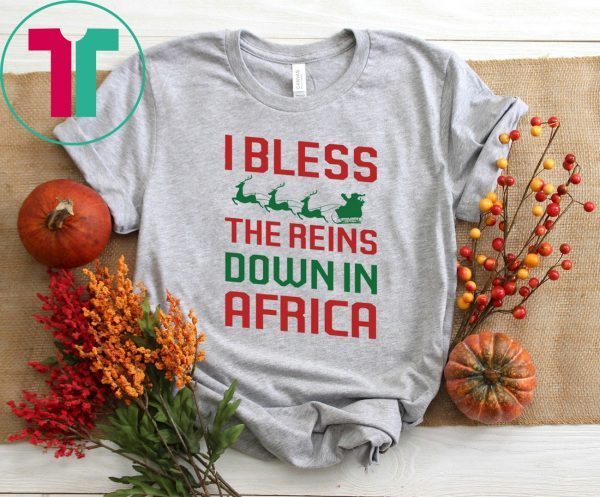 I Bless The Reins Down In Africa Tee Shirt