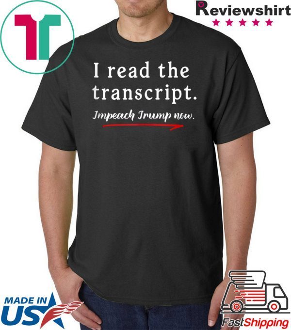I Read the Transcript - IMPEACH TRUMP NOW Gift T-Shirt