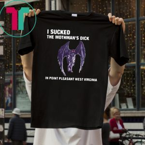 I Sucked The Mothman’s Dick In Point Pleasant West Virginia Tee Shirt
