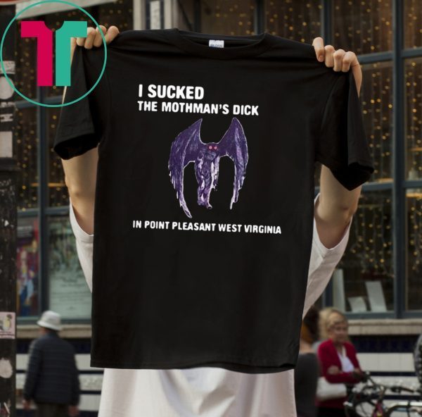 I Sucked The Mothman’s Dick In Point Pleasant West Virginia Tee Shirt