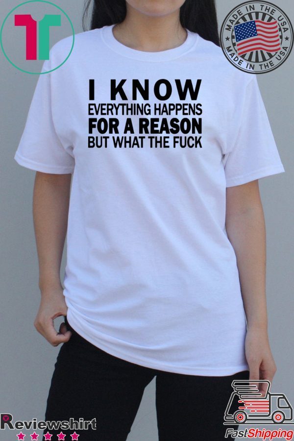 I know everything happens for a reason but what the fuck shirt