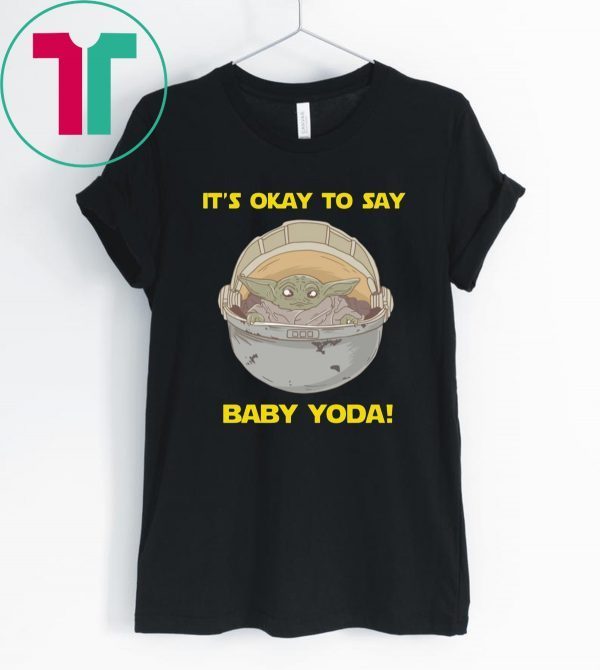 IT'S OKAY TO SAY BABY YODA FUNNY T-SHIRT