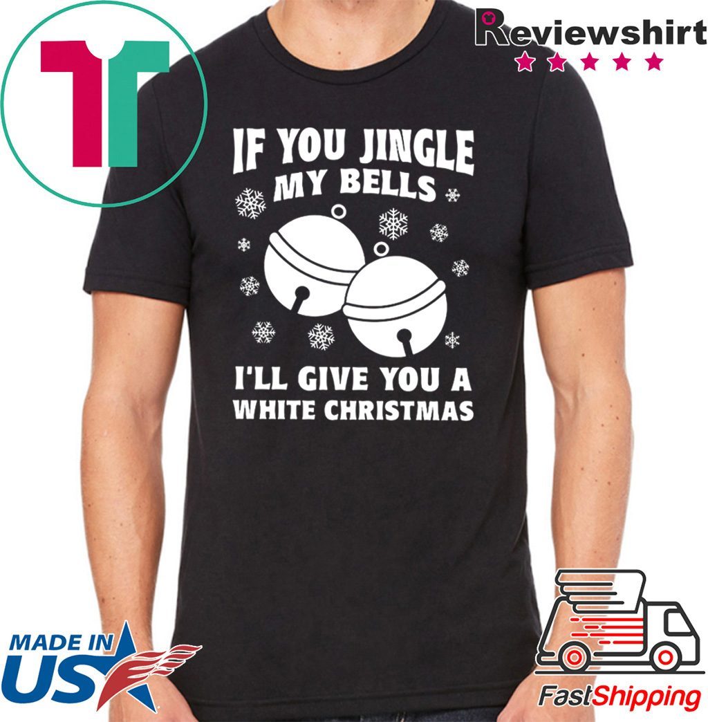 If you jingle my bells ill give you a white christmas Shirt - TeeFilm