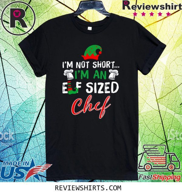 I’m Not Short I’m An Elf Sized Chef Tee Shirt