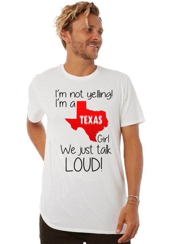 I’m Not Yelling I’m A Texas Girl We Just Talk Loud T-Shirt