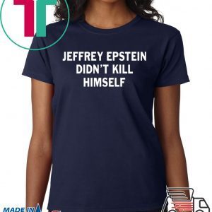 Jeffrey epstein didn’t kill himself shirt