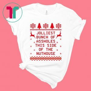 Jolliest Bunch of Asssholes This Side of The Nuthouse Ugly T-Shirt