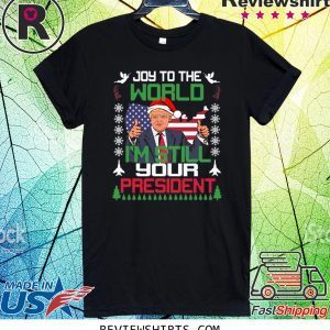 Joy To The World I’m Still Your President Trump Christmas Tee Shirt