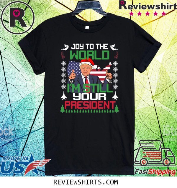 Joy To The World I’m Still Your President Trump Christmas Tee Shirt