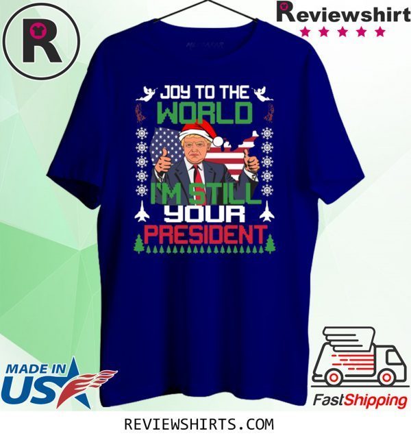 Joy To The World I’m Still Your President Trump Christmas Tee Shirt